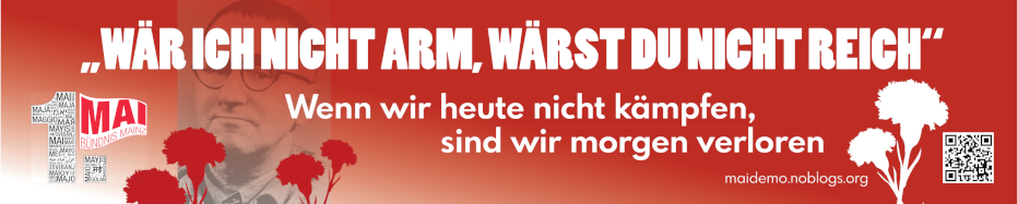„Wär ich nicht arm, wärst du nicht reich“ - Wenn wir heute nicht kämpfen, sind wir morgen verloren - Banner 1. Mai Bündnis Mainz 2023